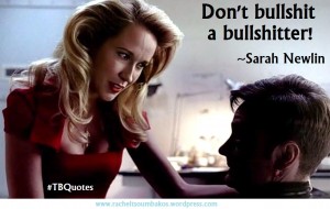 TB S06E03 9 quote ~Sarah Newlin